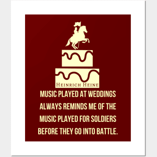 Heinrich Heine quote: Music played at weddings always reminds me of the music played for soldiers before they go into battle. Posters and Art